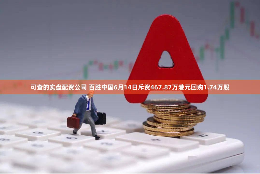 可查的实盘配资公司 百胜中国6月14日斥资467.87万港元回购1.74万股