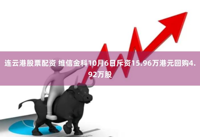 连云港股票配资 维信金科10月6日斥资15.96万港元回购4.92万股